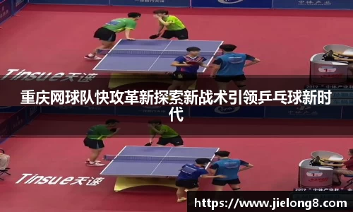重庆网球队快攻革新探索新战术引领乒乓球新时代